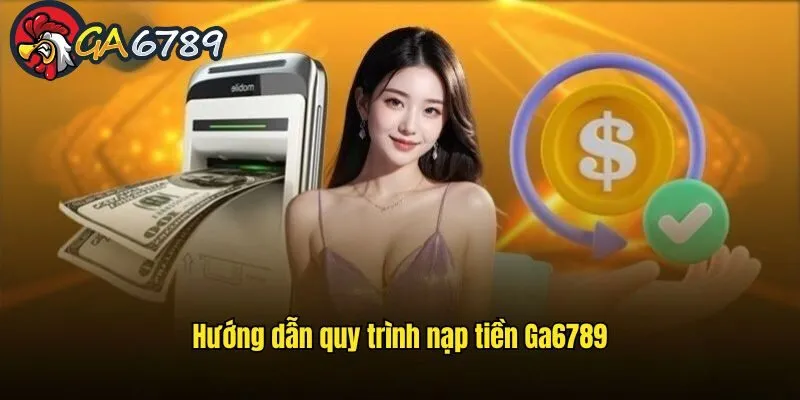 Hướng dẫn cách nạp tiền vào GA6789 khi cung cấp giá trị cần nạp cach-nap-tien-vao-ga6789-huong-dan