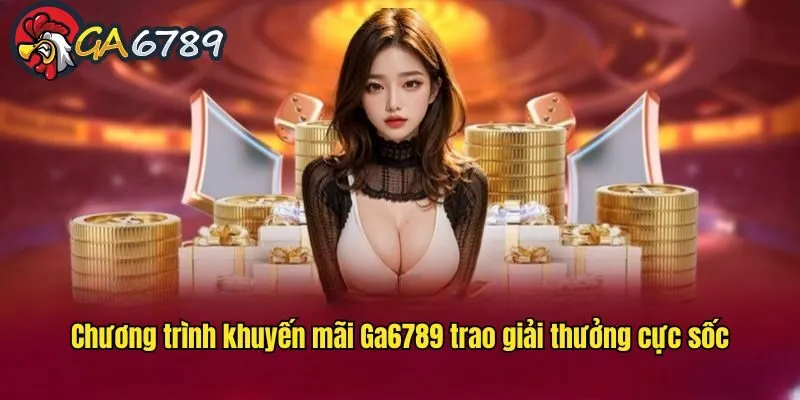 Ga6789 tung ra vô vàn siêu phẩm khuyến mãi trong năm 2025 Ga6789 tung ra vô vàn siêu phẩm khuyến mãi trong năm 2025